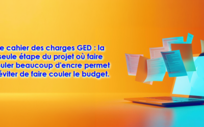 Comment réussir votre cahier des charges GED ?